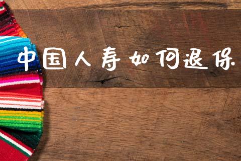 中国人寿如何退保_https://m.15771688.com_美国道指_第1张