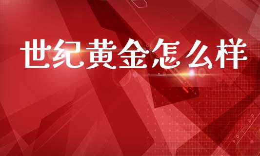 世纪黄金怎么样_https://m.15771688.com_道指实时行情_第1张