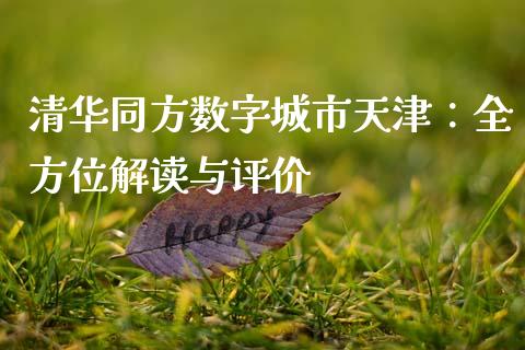 清华同方数字城市天津：全方位解读与评价_https://m.15771688.com_期货开户_第1张