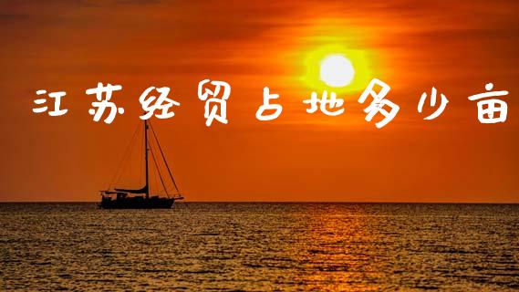 江苏经贸占地多少亩_https://m.15771688.com_道指实时行情_第1张