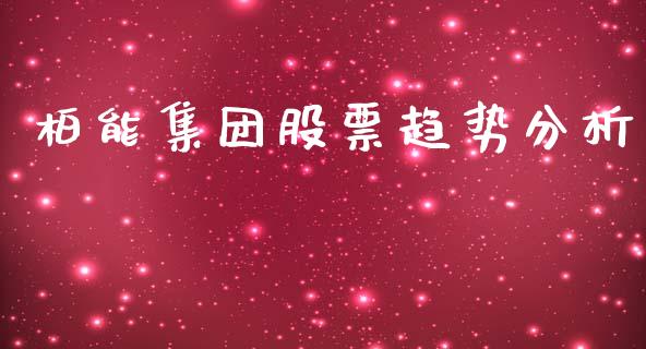 柏能集团股票趋势分析_https://m.15771688.com_期货开户_第1张