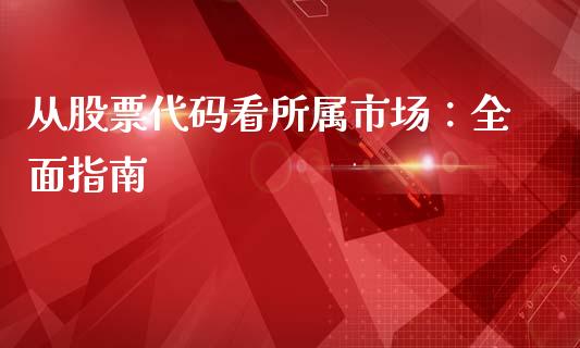 从股票代码看所属市场：全面指南_https://m.15771688.com_期货开户_第1张