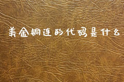 美金铜连的代码是什么_https://m.15771688.com_道指实时行情_第1张