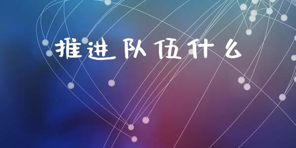 推进队伍什么_https://m.15771688.com_美国道指_第1张