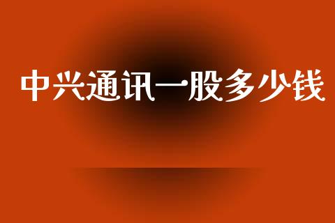 中兴通讯一股多少钱_https://m.15771688.com_道指实时行情_第1张