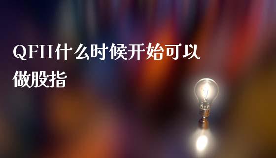 QFII什么时候开始可以做股指_https://m.15771688.com_道指实时行情_第1张
