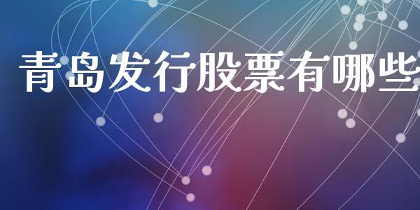 青岛发行股票有哪些_https://m.15771688.com_期货手续费_第1张
