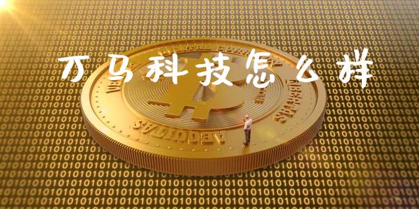 万马科技怎么样_https://m.15771688.com_期货开户_第1张