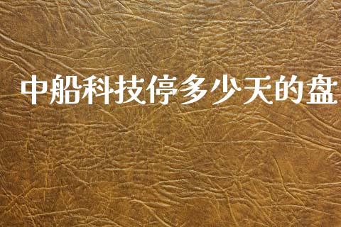 中船科技停多少天的盘_https://m.15771688.com_期货手续费_第1张