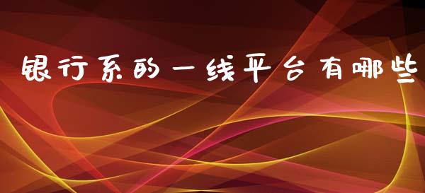 银行系的一线平台有哪些_https://m.15771688.com_道指实时行情_第1张