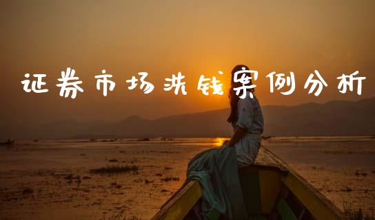 证券市场洗钱案例分析_https://m.15771688.com_期货开户_第1张
