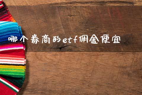哪个券商的etf佣金便宜_https://m.15771688.com_美国道指_第1张