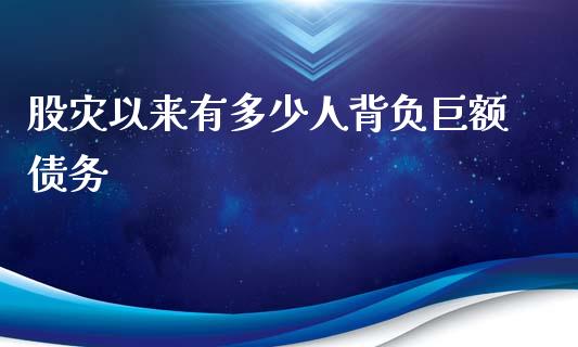 股灾以来有多少人背负巨额债务_https://m.15771688.com_期货手续费_第1张