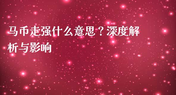 马币走强什么意思？深度解析与影响_https://m.15771688.com_道指实时行情_第1张