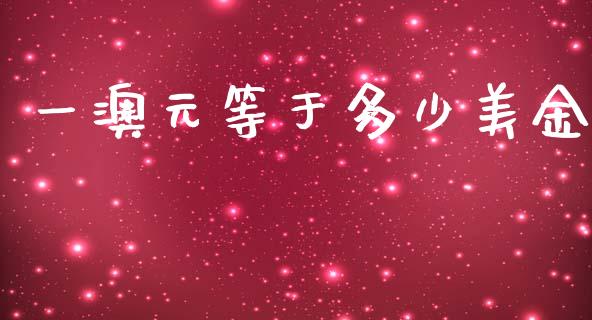 一澳元等于多少美金_https://m.15771688.com_期货手续费_第1张