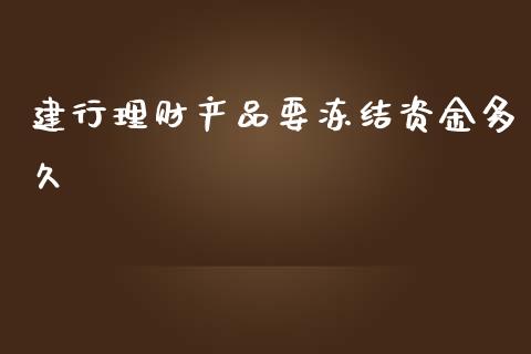 建行理财产品要冻结资金多久_https://m.15771688.com_期货手续费_第1张