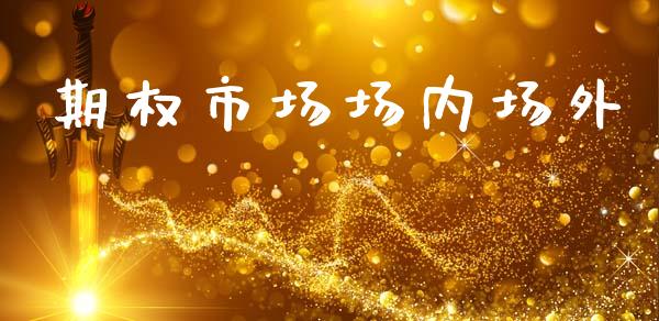 期权市场场内场外_https://m.15771688.com_期货开户_第1张