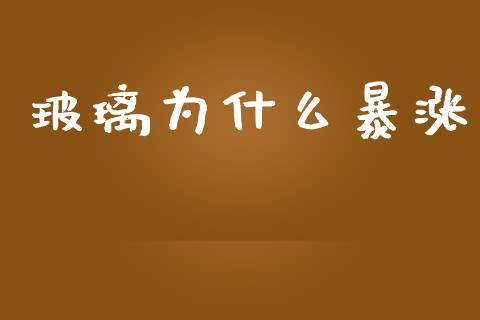 玻璃为什么暴涨_https://m.15771688.com_道指实时行情_第1张