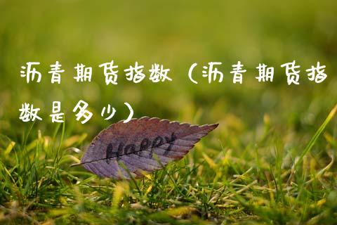 沥青期货指数(沥青期货指数是多少)_美国道指_第1张_期货开户_期货手续费_道指实时行情_美国道指 沥青期货指数(沥青期货指数是多少)_https://m.15771688.com_美国道指_第1张