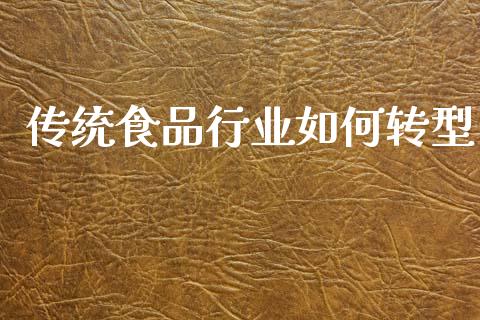传统食品行业如何转型_https://m.15771688.com_美国道指_第1张