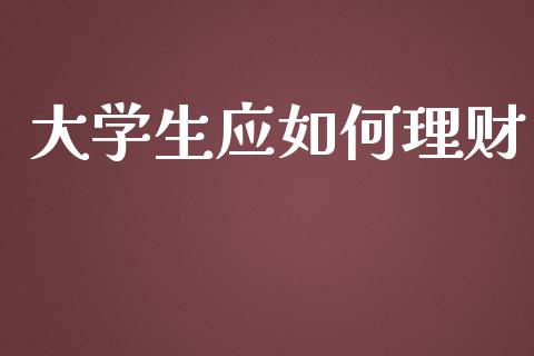 大学生应如何理财_https://m.15771688.com_期货手续费_第1张