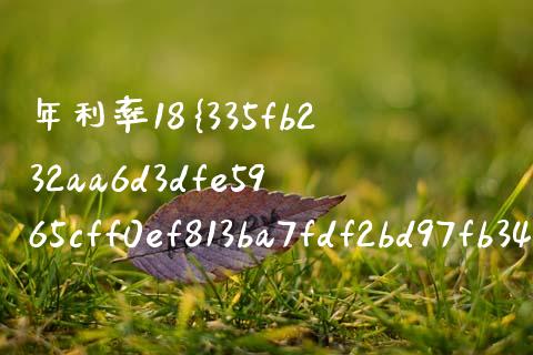 年利率18%是什么意思？全面解读与计算_https://m.15771688.com_期货开户_第1张