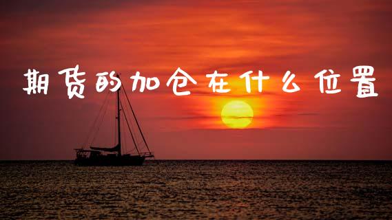 期货的加仓在什么位置_https://m.15771688.com_期货手续费_第1张