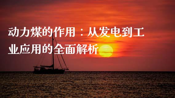 动力煤的作用：从发电到工业应用的全面解析_https://m.15771688.com_道指实时行情_第1张