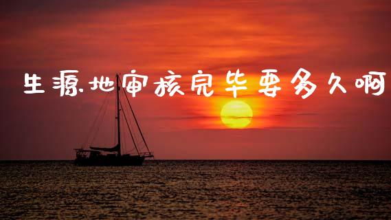 生源地审核完毕要多久啊_https://m.15771688.com_期货开户_第1张
