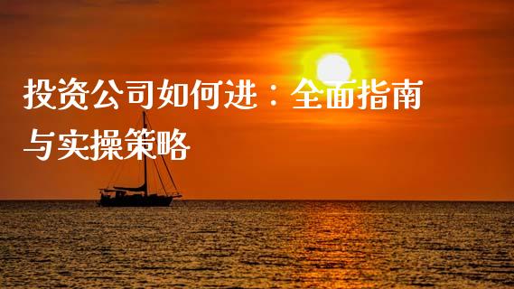 投资公司如何进：全面指南与实操策略_https://m.15771688.com_道指实时行情_第1张