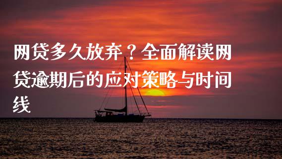 网贷多久放弃？全面解读网贷逾期后的应对策略与时间线_https://m.15771688.com_道指实时行情_第1张