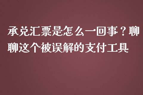 承兑汇票是怎么一回事？聊聊这个被误解的支付工具_https://m.15771688.com_美国道指_第1张