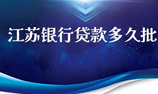 江苏银行贷款多久批_https://m.15771688.com_期货手续费_第1张