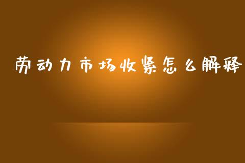 劳动力市场收紧怎么解释_https://m.15771688.com_期货手续费_第1张