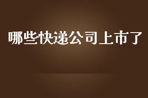 哪些快递公司上市了_https://m.15771688.com_美国道指_第1张