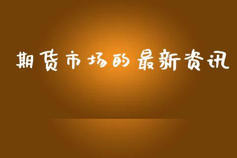 期货市场的最新资讯_https://m.15771688.com_期货手续费_第1张