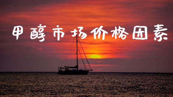 甲醇市场价格因素_https://m.15771688.com_期货开户_第1张