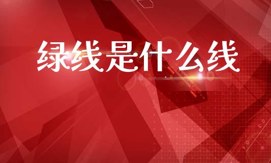 绿线是什么线_https://m.15771688.com_美国道指_第1张