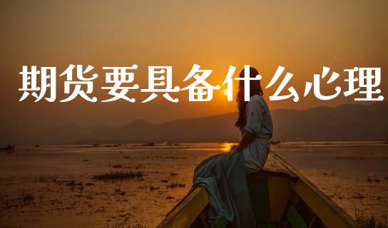 期货要具备什么心理_https://m.15771688.com_美国道指_第1张