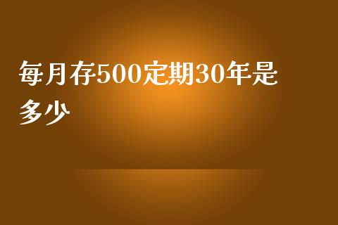 每月存500定期30年是多少_https://m.15771688.com_期货开户_第1张