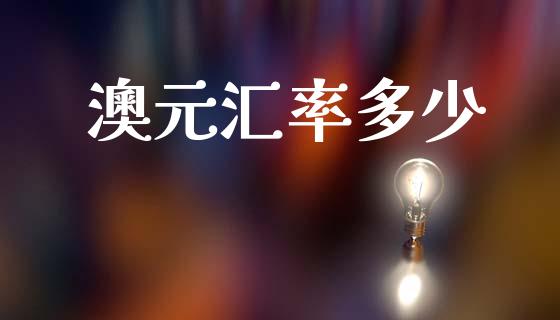 澳元汇率多少_https://m.15771688.com_期货开户_第1张