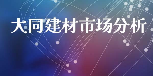 大同建材市场分析_https://m.15771688.com_美国道指_第1张