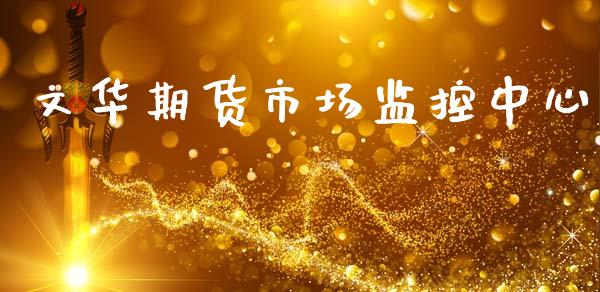 文华期货市场监控中心_https://m.15771688.com_期货开户_第1张