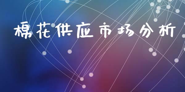 棉花供应市场分析_https://m.15771688.com_美国道指_第1张