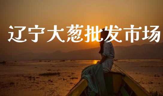 辽宁大葱批发市场_https://m.15771688.com_美国道指_第1张