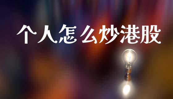 个人怎么炒港股_https://m.15771688.com_期货手续费_第1张