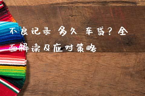 不良记录 多久 车贷？全面解读及应对策略_https://m.15771688.com_期货开户_第1张