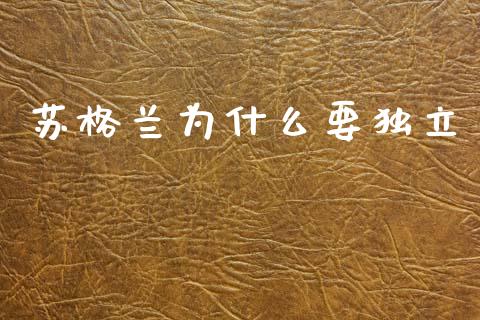 苏格兰为什么要独立_https://m.15771688.com_期货手续费_第1张