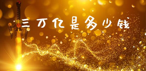 三万亿是多少钱_https://m.15771688.com_美国道指_第1张