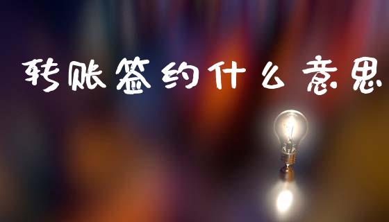 转账签约什么意思_https://m.15771688.com_期货开户_第1张